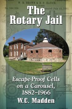 Paperback The Rotary Jail: Escape-Proof Cells on a Carousel, 1882-1966 Book