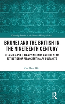 Hardcover Brunei and the British in the Nineteenth Century: Of a Seer-Poet, an Adventurer, and the Near Extinction of an Ancient Malay Sultanate Book
