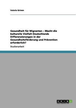 Paperback Gesundheit für Migranten - Macht die kulturelle Vielfalt Deutschlands Differenzierungen in der Gesundheitsförderung und Prävention erforderlich? [German] Book