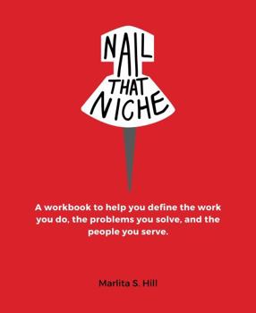 Paperback Nail that Niche: A workbook to help you define the work you do, the problems you solve, and the people you serve Book