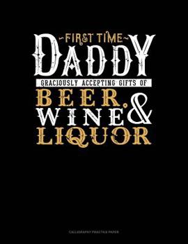 Paperback First Time Daddy Graciously Accepting Gifts Of Beer, Wine, And Liquor: Calligraphy Practice Paper Book