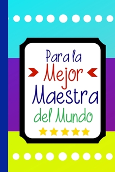 Para la Mejor Maestra del Mundo: Libreta de Apuntes Para Maestras | Cute Teachers Appreciation Gift. Diario Para Escribir, Cuaderno para Regalo. Journal Paper (Spanish Edition)