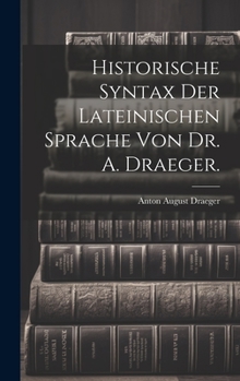 Hardcover Historische Syntax der lateinischen Sprache von Dr. A. Draeger. [German] Book