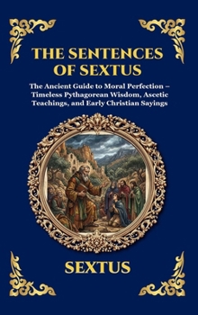 The Sentences of Sextus: The Ancient Guide to Moral Perfection - Timeless Pythagorean Wisdom, Ascetic Teachings, and Early Christian Sayings (Large ... Reading) (Library of Alexandria - Esoteric)
