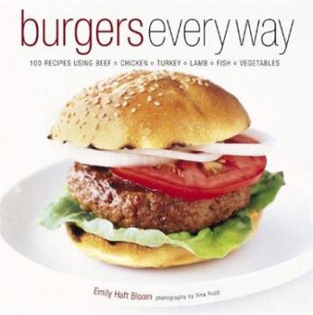 Hardcover Burgers Every Way: 100 Recipes Using Beef, Chicken, Turkey, Lamb, Fish, and Vegetables Book