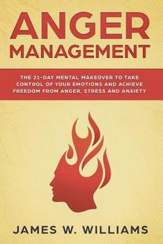 Paperback Anger Management: The 21-Day Mental Makeover to Take Control of Your Emotions and Achieve Freedom from Anger, Stress, and Anxiety Book