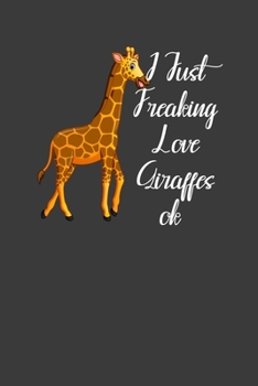 I Just Freaking Love Giraffes Ok: Perfect Notebook For Giraffes Lover. Cute Cream Paper 6*9 Inch With 100 Pages Notebook For Writing Daily Routine, Journal and Hand Note