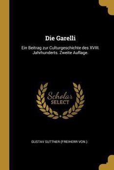 Paperback Die Garelli: Ein Beitrag zur Culturgeschichte des XVIII. Jahrhunderts. Zweite Auflage. [German] Book