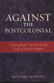 Paperback Against the Postcolonial: 'Francophone' Writers at the Ends of the French Empire Book