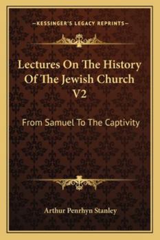 Lectures On The History Of The Jewish Church V2: From Samuel To The Captivity