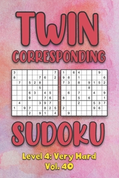 Paperback Twin Corresponding Sudoku Level 4: Very Hard Vol. 40: Play Twin Sudoku With Solutions Grid Hard Level Volumes 1-40 Sudoku Variation Travel Friendly Pa Book
