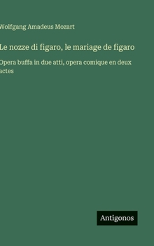 Le nozze di figaro, le mariage de figaro: Opera buffa in due atti, opera comique en deux actes (French Edition)