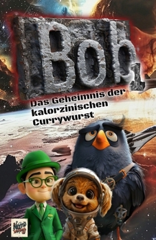 Bob: Das Geheimnis der kalorzinischen Currywurst (German Edition)