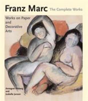 Hardcover Franz Marc: The Complete Works Volume II: Works on Paper, Postcards, Decorative Arts and Sculpture Book