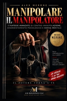 MANIPOLARE IL MANIPOLATORE: Strategie avanzate di contro-manipolazione, rottura del copione e difesa decisionale (Italian Edition)