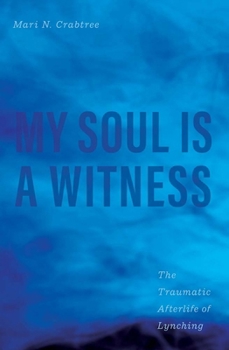 Hardcover My Soul Is a Witness: The Traumatic Afterlife of Lynching Book