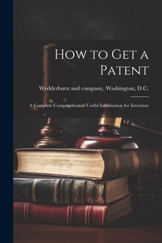 Paperback How to Get a Patent; a Complete Compendium of Useful Information for Inventors Book