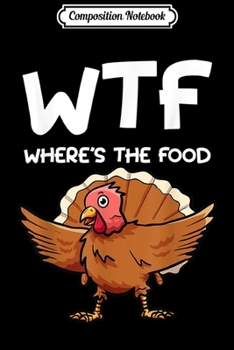 Paperback Composition Notebook: Funny Thanksgiving WTF Where's The Food With Turkey Journal/Notebook Blank Lined Ruled 6x9 100 Pages Book