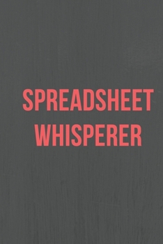 Paperback Spreadsheet Whisperer: A Notebook/journal with Funny Saying, A Great Gag Gift for Accountants, Office Workers and Data Analysts for birthdays Book