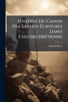 Paperback Histoire Du Canon Des Saintes-Écritures Dand L'eglisechrétienne [German] Book