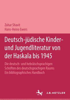 Deutsch-Judische Kinder- Und Jugendliteratur Von Der Haskala Bis 1945: Die Deutsch- Und Hebraischsprachigen Schriften Des Deutschsprachigen Raums. Ein Bibliographisches Handbuch in Zwei Banden.