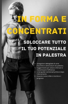 Paperback In forma e concentrati: sbloccare tutto il tuo potenziale in palestra [Italian] Book