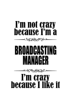 Paperback I'm Not Crazy Because I'm A Broadcasting Manager I'm Crazy Because I like It: Best Broadcasting Manager Notebook, Broadcasting Managing/Organizer Jour Book