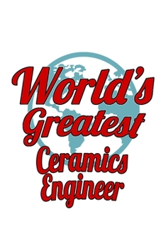 World's Greatest Ceramics Engineer: New Ceramics Engineer Notebook, Journal Gift, Diary, Doodle Gift or Notebook | 6 x 9 Compact Size- 109 Blank Lined Pages