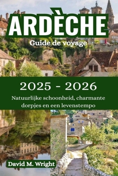Paperback Ardèche Reisgids 2025-2026: Natuurlijke schoonheid, charmante dorpjes en een levenstempo [Dutch] Book