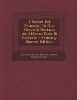 Paperback I Doveri del Principe, Di Gio: Giovano Pontano Ad Alfonso Duca Di Calabria [Italian] Book