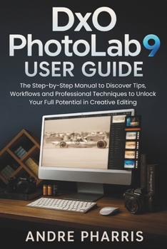Paperback DxO PhotoLab 9 User Guide: The Step-by-Step Manual to Discover Tips, Workflows and Professional Techniques to Unlock Your Full Potential in Creative E Book