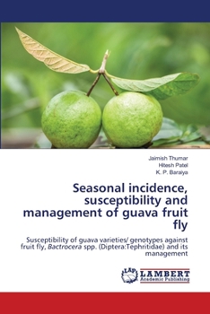 Seasonal incidence, susceptibility and management of guava fruit fly