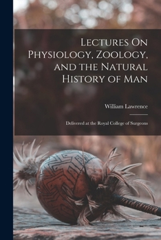 Paperback Lectures On Physiology, Zoology, and the Natural History of Man: Delivered at the Royal College of Surgeons Book