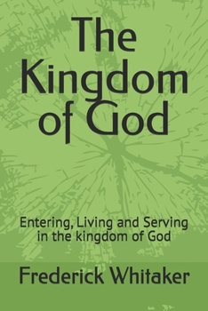 The Kingdom of God: Entering, Living and Serving in the kingdom of God