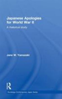 Hardcover Japanese Apologies for World War II: A Rhetorical Study Book