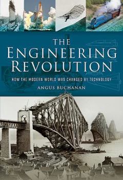 Hardcover The Engineering Revolution: How the Modern World Was Changed by Technology Book