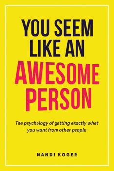 Paperback You Seem Like An Awesome Person: The psychology of getting exactly what you want from other people. Book