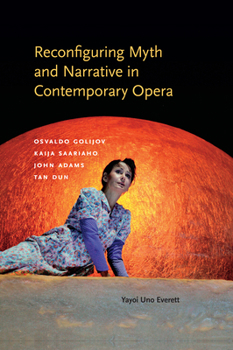 Hardcover Reconfiguring Myth and Narrative in Contemporary Opera: Osvaldo Golijov, Kaija Saariaho, John Adams, and Tan Dun Book