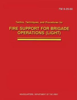 Paperback Tactics, Techniques, and Procedures for Fire Support for Brigade Operations (Light) (FM 6-20-50) Book