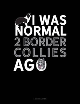 Paperback I Was Normal 2 Border Collies Ago: 8 Column Ledger Book