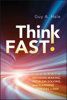 Hardcover Think Fast!: Accurate Decision-Making, Problem-Solving, and Planning in Minutes a Day Book