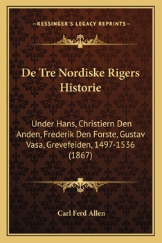 Paperback De Tre Nordiske Rigers Historie: Under Hans, Christiern Den Anden, Frederik Den Forste, Gustav Vasa, Grevefeiden, 1497-1536 (1867) [Danish] Book