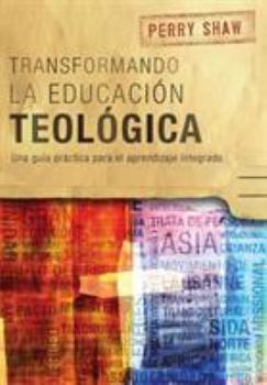 Paperback Transformando la educación teológica: Una guía práctica para el aprendizaje integrado [Spanish] Book