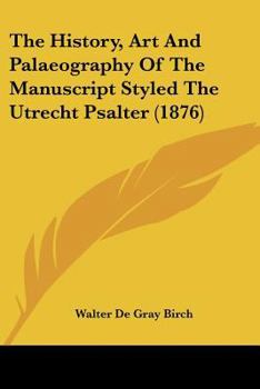 Paperback The History, Art And Palaeography Of The Manuscript Styled The Utrecht Psalter (1876) Book