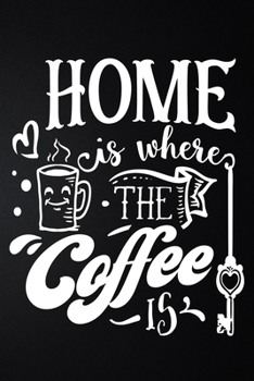 Paperback Home Is Where The Coffee Is: 100 Pages 6'' x 9'' Coffee Tasting Journal - Track, Log And Rate Coffee Varieties And Roasts Notebook Gift For Coffee Book