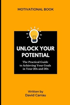 Paperback Unlock Your Potential: The Practical Guide to Achieving Your Goals in Your 20s and 30s Book