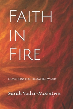 Faith in Fire: Devotions for the Battle-Weary