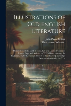 Paperback Illustrations of Old English Literature: Mirror of Modesty, by R. Greene. Life and Death of Gamaliel Ratsey. Ceyx and Alcione, by W. Hubbard. Apology Book