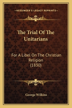 Paperback The Trial Of The Unitarians: For A Libel On The Christian Religion (1830) Book