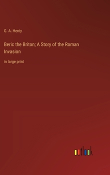 Beric the Briton; A Story of the Roman Invasion: in large print